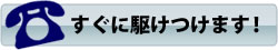 すぐに駆けつけます！